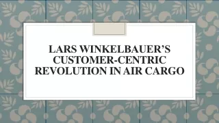 Lars Winkelbauer’s Customer-Centric Revolution in Air Cargo