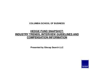 COLUMBIA SCHOOL OF BUSINESS HEDGE FUND SNAPSHOT: INDUSTRY TRENDS, INTERVIEW GUIDELINES AND COMPENSATION INFORMATION