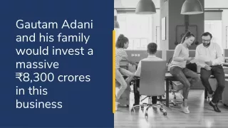 Gautam Adani and his family would invest a massive ₹8,300 crores in this business