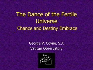 The Dance of the Fertile Universe