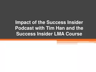 Impact of the Success Insider Podcast with Tim Han and the Success Insider LMA Course