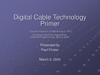 Digital Cable Technology Primer Courant Institute of Mathematics, NYU Computer Science Department Internet Programming,