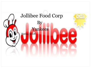 Jollibee Food Corp By 				 Yankees 	 Spring 2008