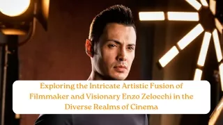 Exploring the Intricate Artistic Fusion of Filmmaker and Visionary Enzo Zelocchi in the Diverse Realms of Cinema