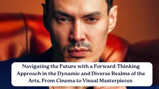 Navigating the Future with a Forward-Thinking Approach in the Dynamic and Diverse Realms of the Arts, From Cinema to Vis