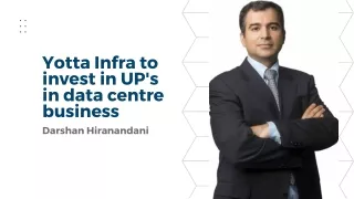 Yotta Infra to invest in UP's in data centre business - Darshan Hiranandani