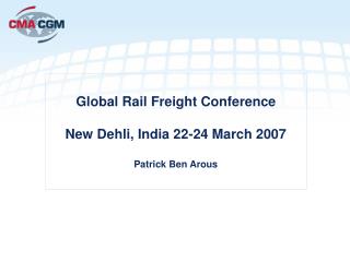 Global Rail Freight Conference New Dehli, India 22-24 March 2007 Patrick Ben Arous