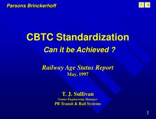 CBTC Standardization Can it be Achieved ? Railway Age Status Report May, 1997 T. J. Sullivan Senior Engineering Manager