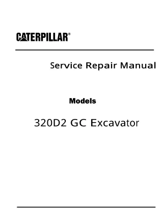 Caterpillar Cat 320D2 GC Excavator (Prefix YBJ) Service Repair Manual (YBJ00001 and up)