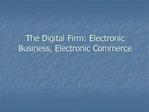 The Digital Firm: Electronic Business, Electronic Commerce