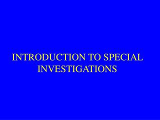 INTRODUCTION TO SPECIAL INVESTIGATIONS