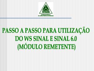 PASSO A PASSO PARA UTILIZAÇÃO DO WS SINAL E SINAL 6.0 (MÓDULO REMETENTE)