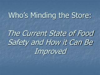 Who’s Minding the Store: The Current State of Food Safety and How it Can Be Improved