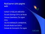Realizaron esta pagina web: NANCY STIGLICH MESINA Escuela Domingo Ortiz de Rozas Comuna Casablanca, 5o region Chile SIL