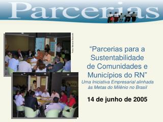 “Parcerias para a Sustentabilidade de Comunidades e Municípios do RN” Uma Iniciativa Empresarial alinhada às Metas do Mi