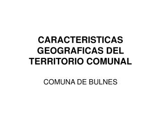 CARACTERISTICAS GEOGRAFICAS DEL TERRITORIO COMUNAL