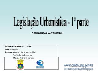 Legislação Urbanística – 1ª parte Data: 03/10/2005 Instrutor: Maurício Leite de Moura e Silva Patríci