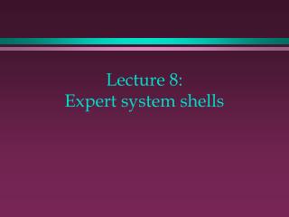 Lecture 8: Expert system shells