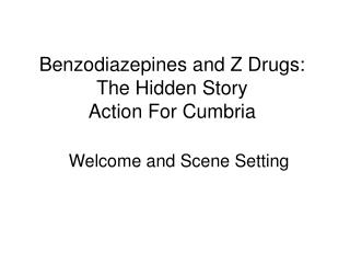 Benzodiazepines and Z Drugs: The Hidden Story Action For Cumbria