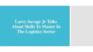 Larry Savage Jr Talks About Skills To Master In The Logistics Sector