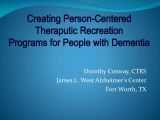 Dorothy Conway, CTRS James L. West Alzheimer’s Center Fort Worth, TX