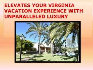 ELEVATES YOUR VIRGINIA VACATION EXPERIENCE WITH UNPARALLELED LUXURY