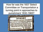 How far was the 1837 Select Committee on Transportation a turning point in approaches to punishment 1830-1965