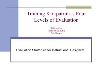 Training Kirkpatrick’s Four Levels of Evaluation Kelly Arthur Richard Gage-Little Dale Munson
