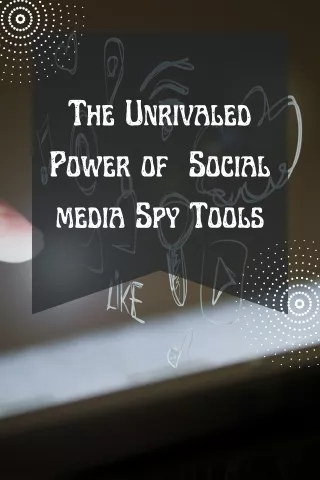 The Unrivaled Power of  Social media Spy Tools