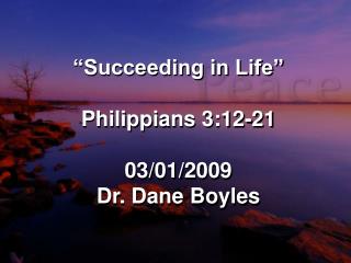 “Succeeding in Life” Philippians 3:12-21 03/01/2009 Dr. Dane Boyles