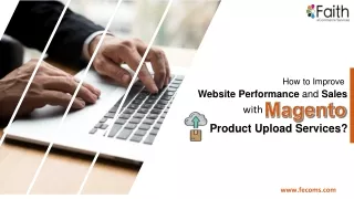 How to Improve Website Performance and Sales with Magento Product Upload Services