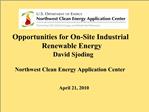 Opportunities for On-Site Industrial Renewable Energy David Sjoding Northwest Clean Energy Application Center April 2