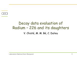 Decay data evaluation of Radium – 226 and its daughters V. Chisté, M. M. Bé, C. Dulieu