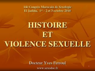 14è Congrès Marocain de Sexologie El Jadida, 1 er - 2 et 3 octobre 2010 HISTOIRE ET VIOLENCE SEXUELLE