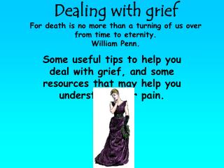 Dealing with grief For death is no more than a turning of us over from time to eternity. William Penn.