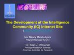 The Development of the Intelligence Community IC Internet Site intelligence Ms. Nancy Marsh-Ayers Program Manager IC