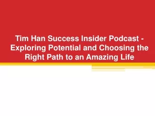 Tim Han Success Insider Podcast - Exploring Potential and Choosing the Right Path to an Amazing Life