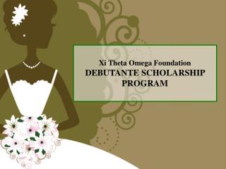 Xi Theta Omega Foundation DEBUTANTE SCHOLARSHIP PROGRAM