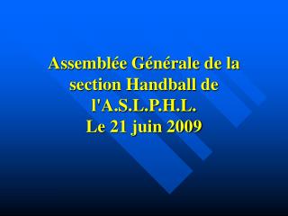 Assemblée Générale de la section Handball de l'A.S.L.P.H.L. Le 21 juin 2009