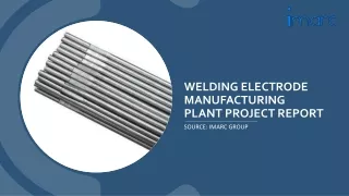 Detailed Report on Setting up a Welding Electrode Manufacturing Plant PPT