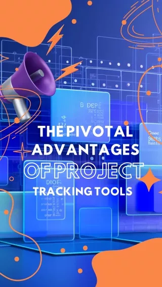 The Pivotal Advantages of Project Tracking Tools