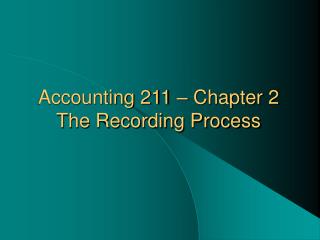 Accounting 211 – Chapter 2 The Recording Process