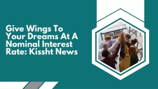 Give Wings To Your Dreams At A Nominal Interest Rate Kissht News