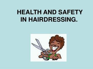 HEALTH AND SAFETY IN HAIRDRESSING.