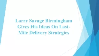 Larry Savage Birmingham Gives His Ideas On Last-Mile Delivery Strategies