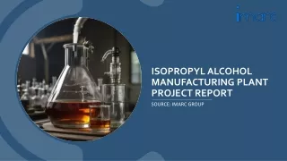 Detailed Project Report on Isopropyl Alcohol Manufacturing Unit Setup