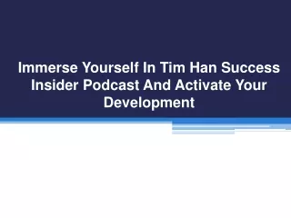 Immerse Yourself in Tim Han Success Insider Podcast and Activate Your Development