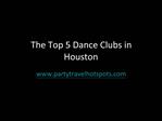 The Top Five Dance Clubs in Houston.