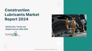 Construction Lubricants Market 2024 - Size, Trends, Opportunities, Forecast 2033