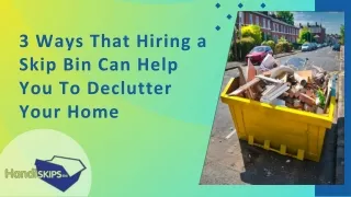 3 Ways That Hiring a Skip Bin Can Help You To Declutter Your Home